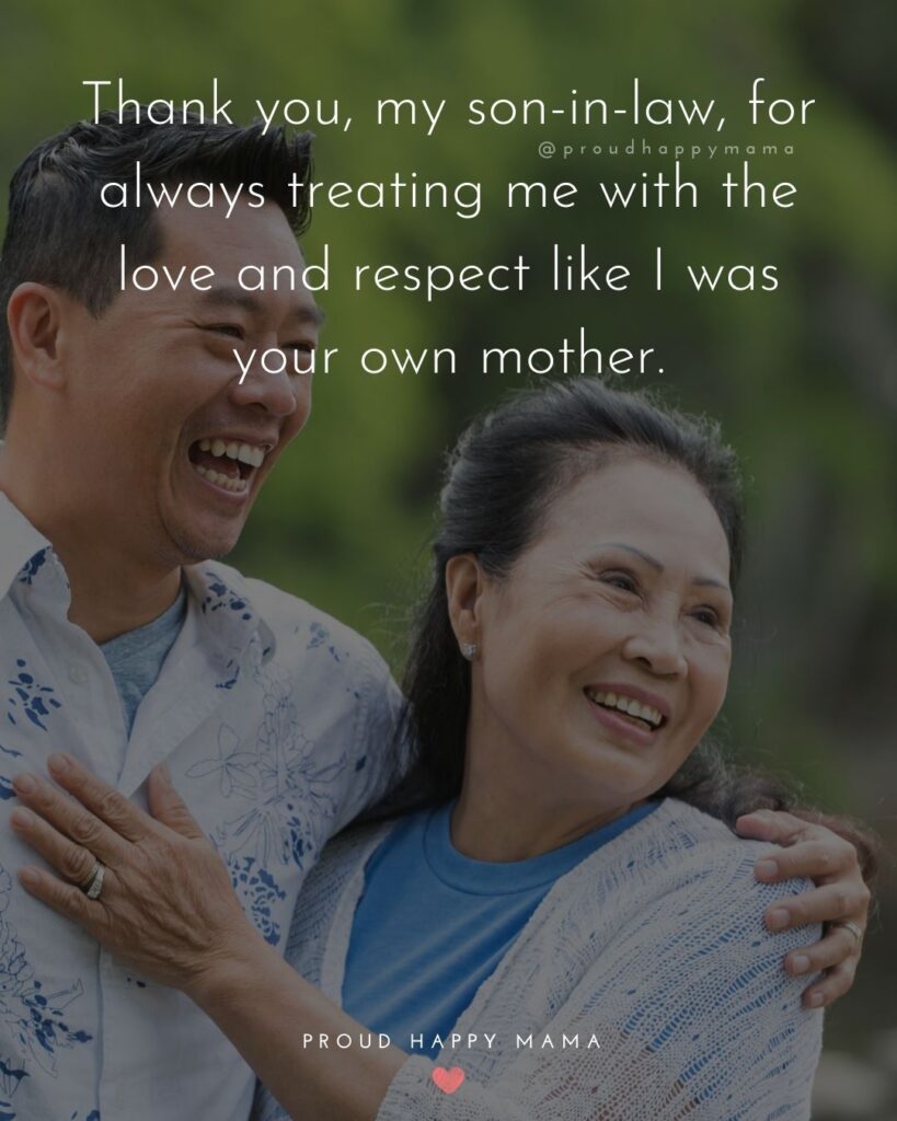 Son In Law Quotes - Thank you, my son in law, for always treating with the love and respect like I was your own mother.’