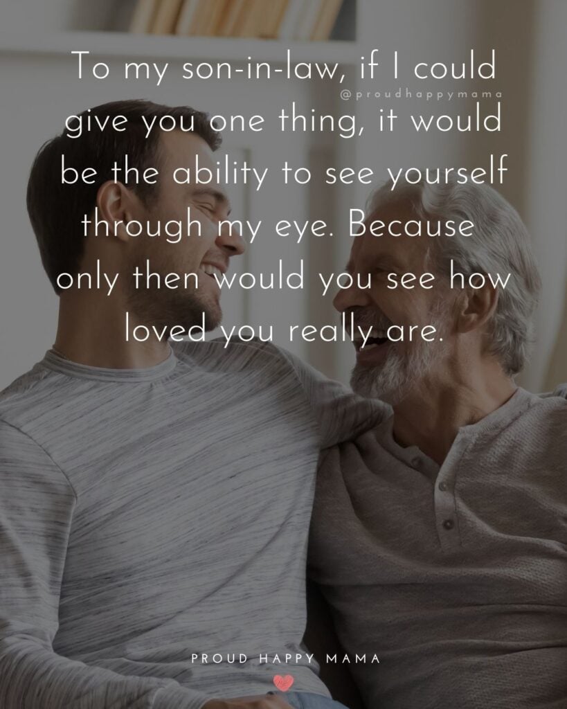 Son In Law Quotes - To my son in law, if I could give you one thing, it would be the ability to see yourself through my eye.