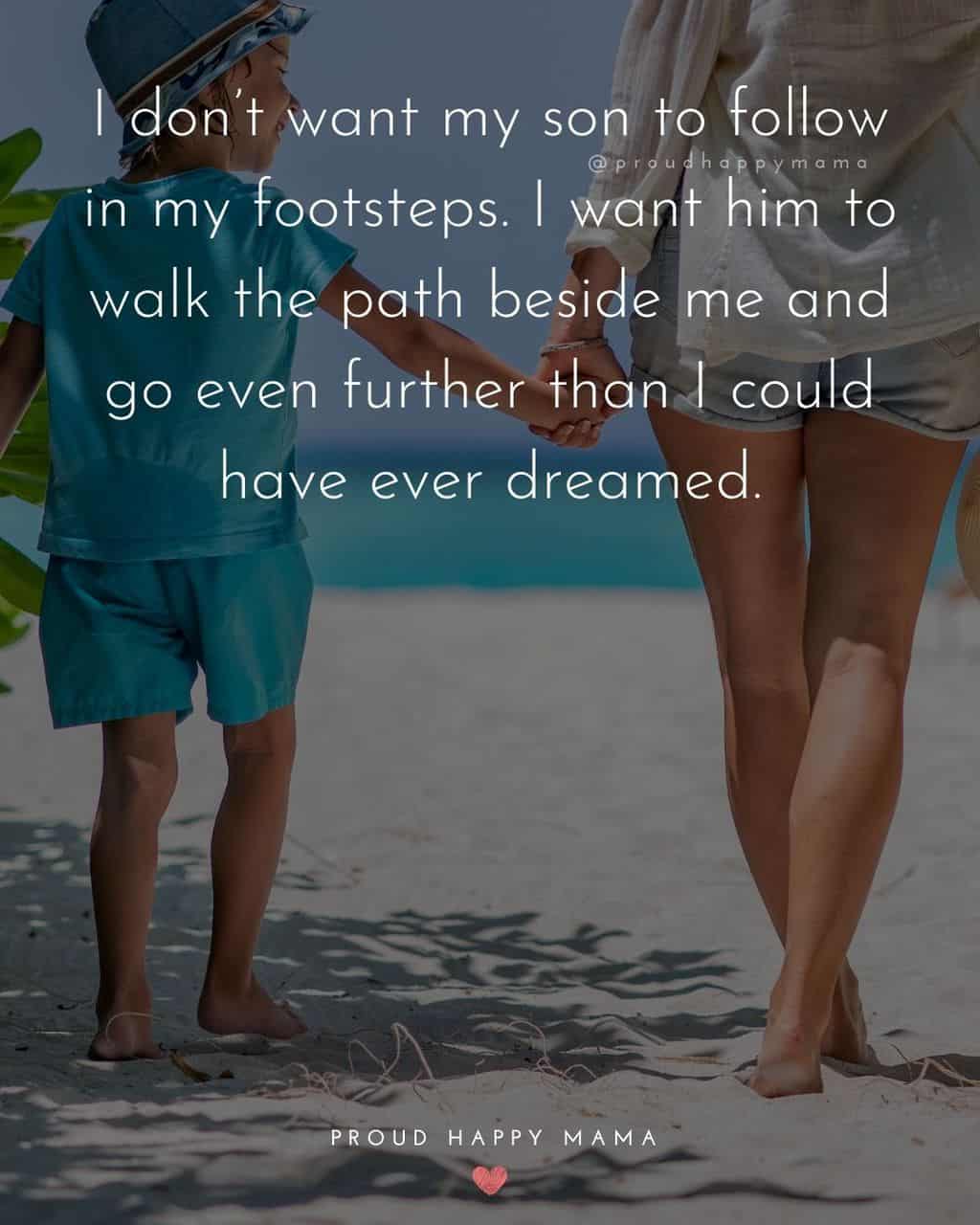 Son Quotes - I don’t want my son to follow in my footsteps. I want him to walk the path beside me and go even further than I