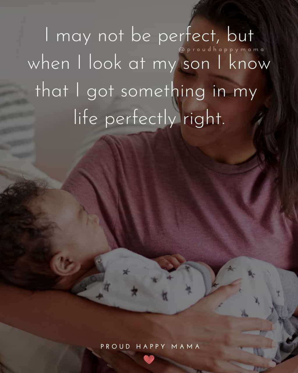 Son Quotes - I may not be perfect, but when I look at my son I know that I got something in my life perfectly right.’
