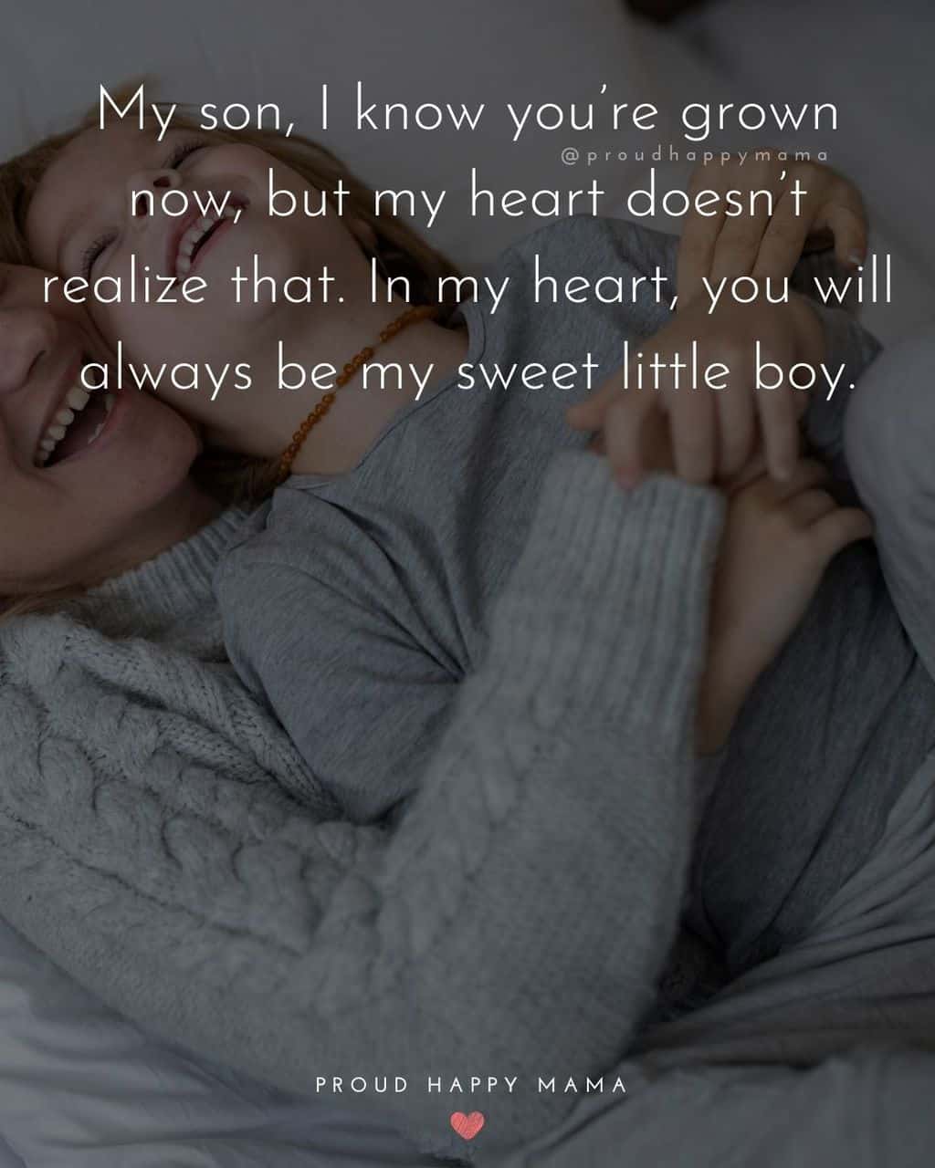 Son Quotes - My son, I know you’re grown now, but my heart doesn’t realize that. In my heart, you will always be my sweet