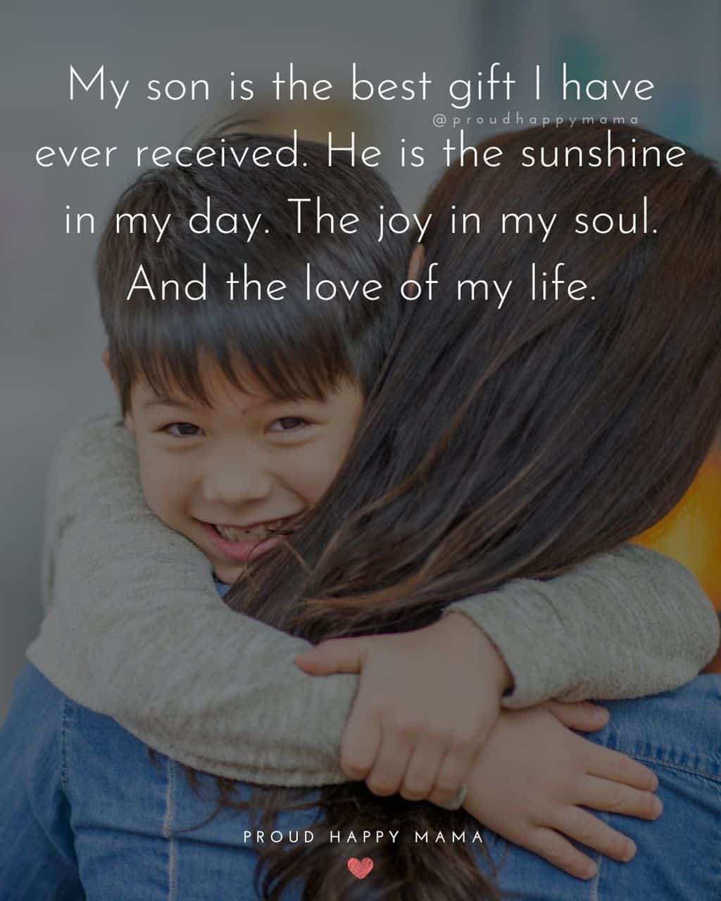 Son Quotes - My son is the best gift I have ever received. He is the sunshine in my day. The joy in my soul. And the love of my life.