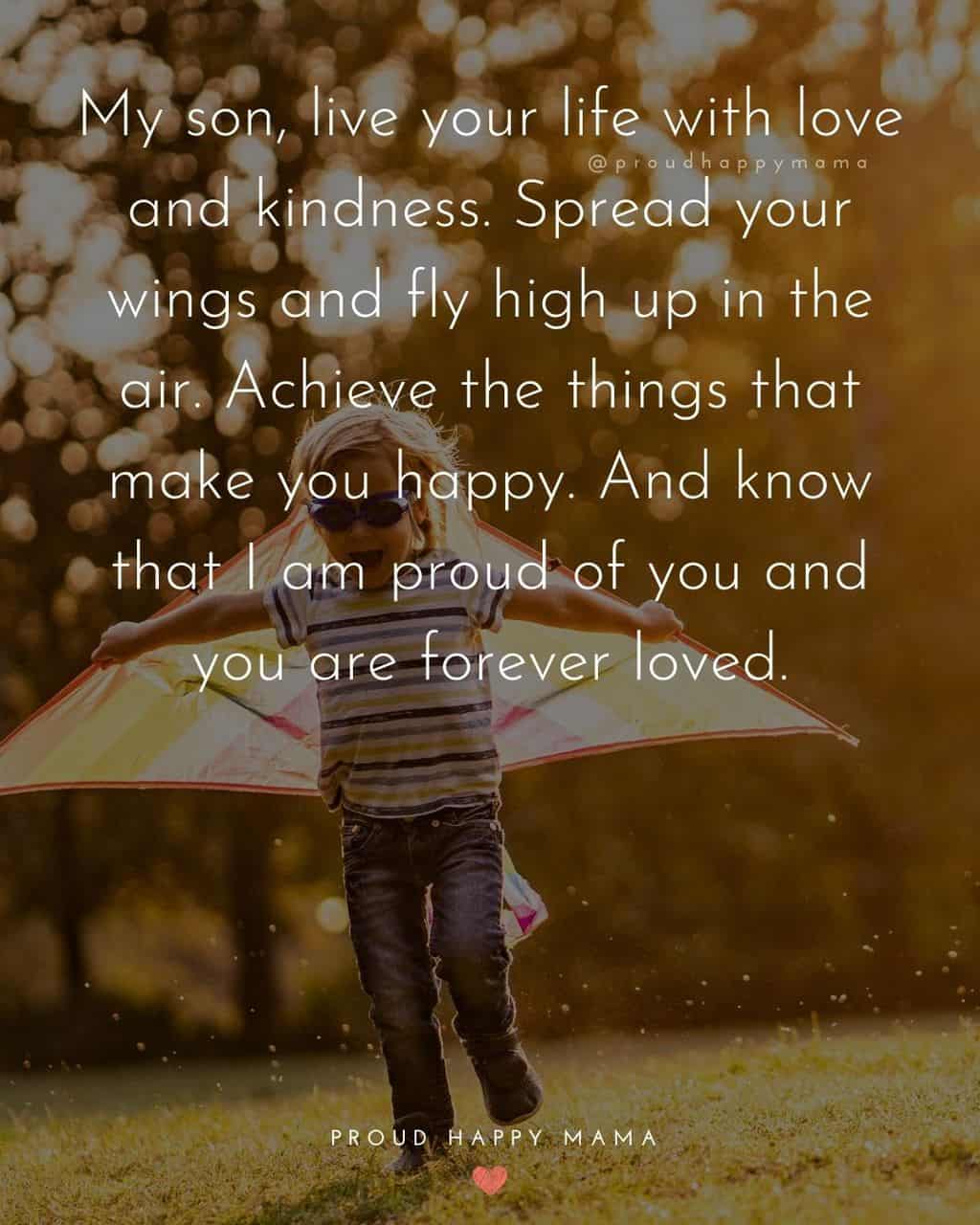 Son Quotes - My son, live your life with love and kindness. Spread your wings and fly high up in the air. Achieve the things