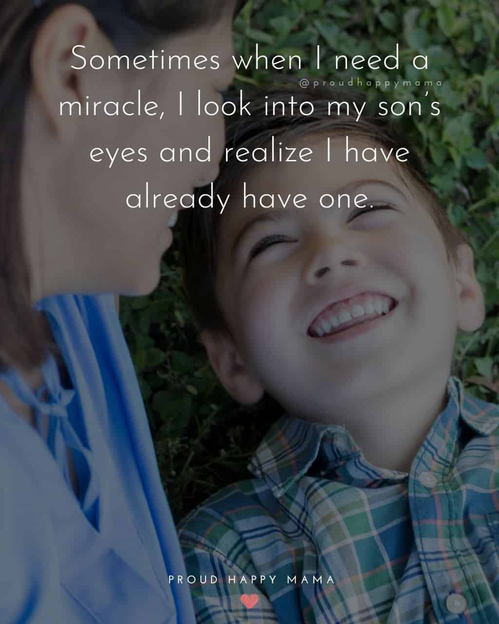 Son Quotes - Sometimes when I need a miracle, I look into my son’s eyes and realize I have already have one.’