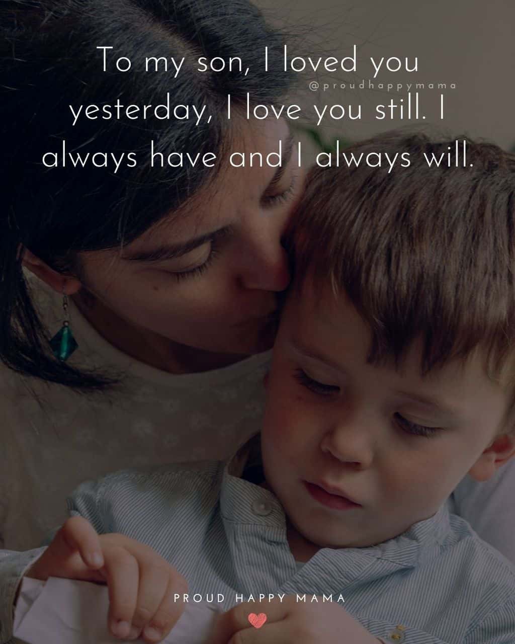 Son Quotes - To my son, I loved you yesterday, I love you still. I always have and I always will.’