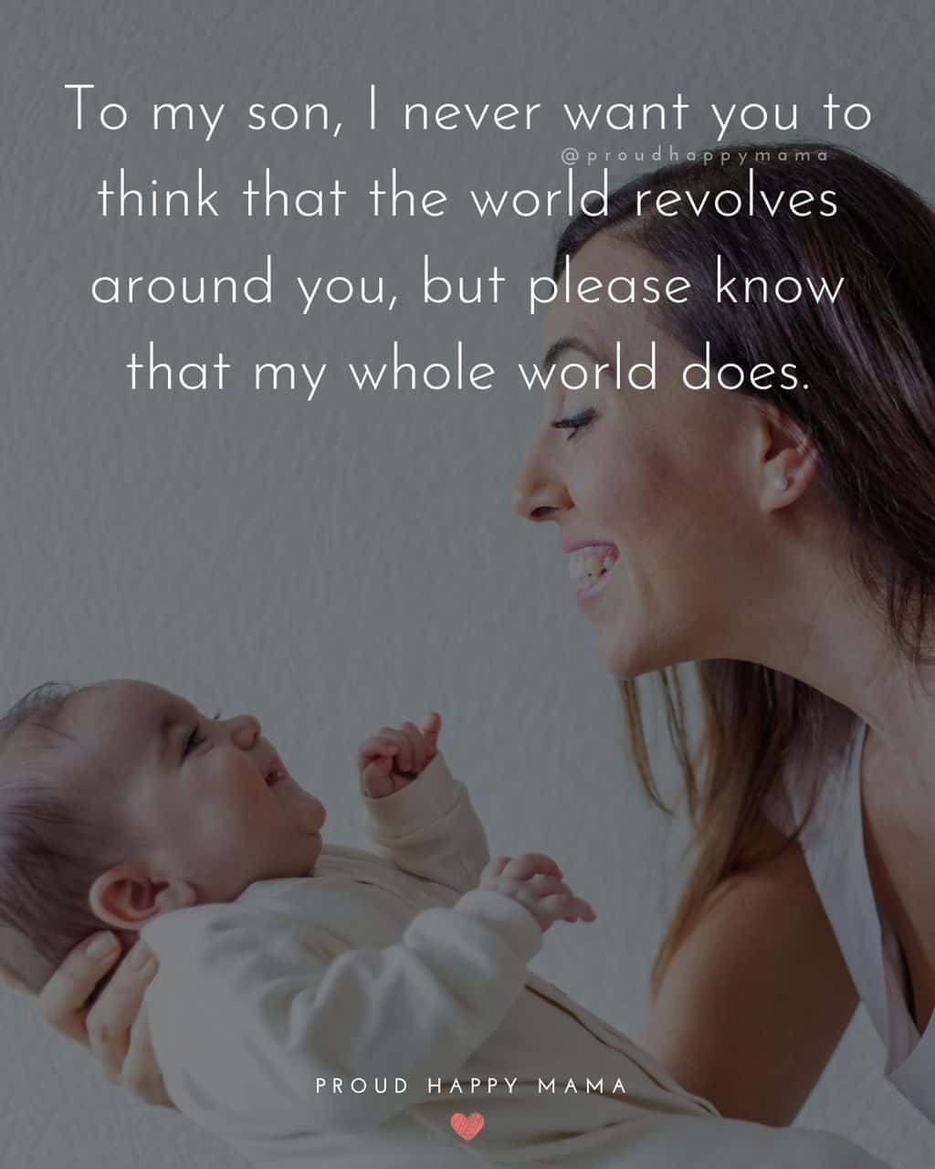 Son Quotes - To my son, I never want you to think that the world revolves around you, but please know that my whole world