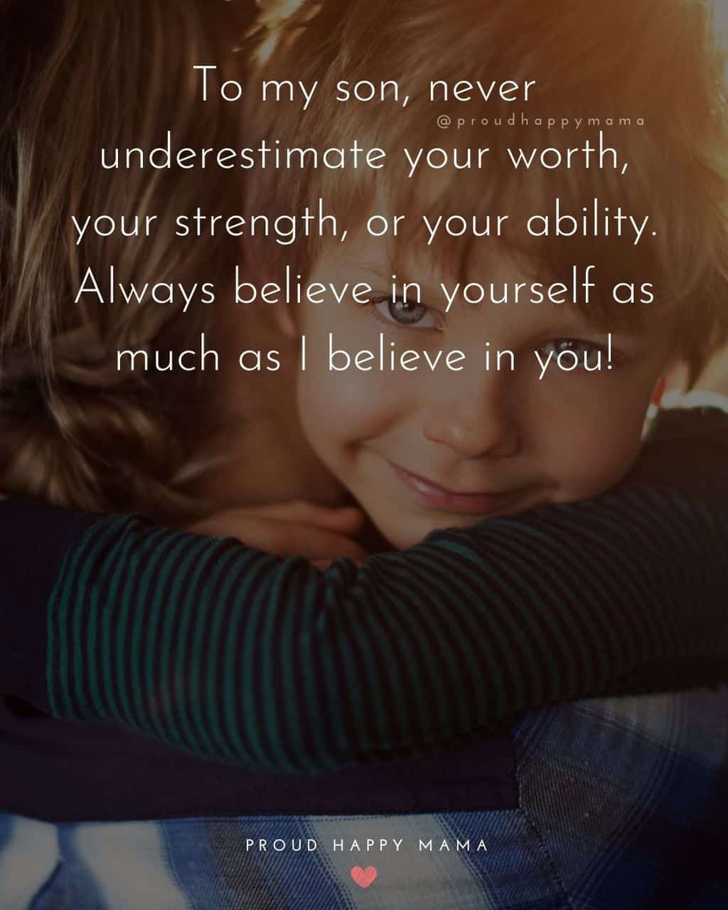 Son Quotes - To my son, never underestimate your worth, your strength, or your ability. Always believe in yourself as much as I