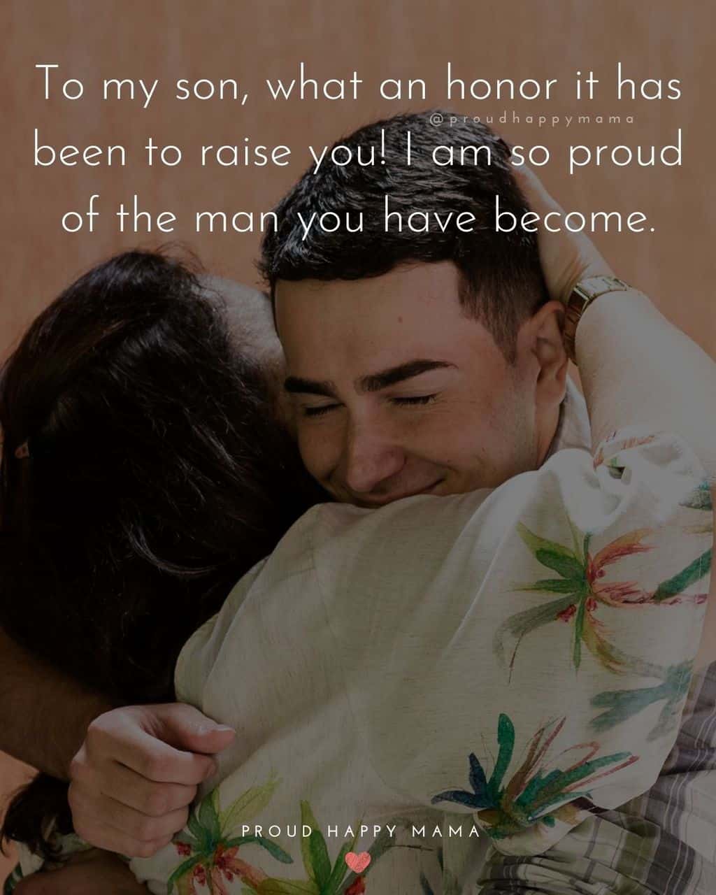 Son Quotes - To my son, what an honor it has been to raise you! I am so proud of the man you have become.’