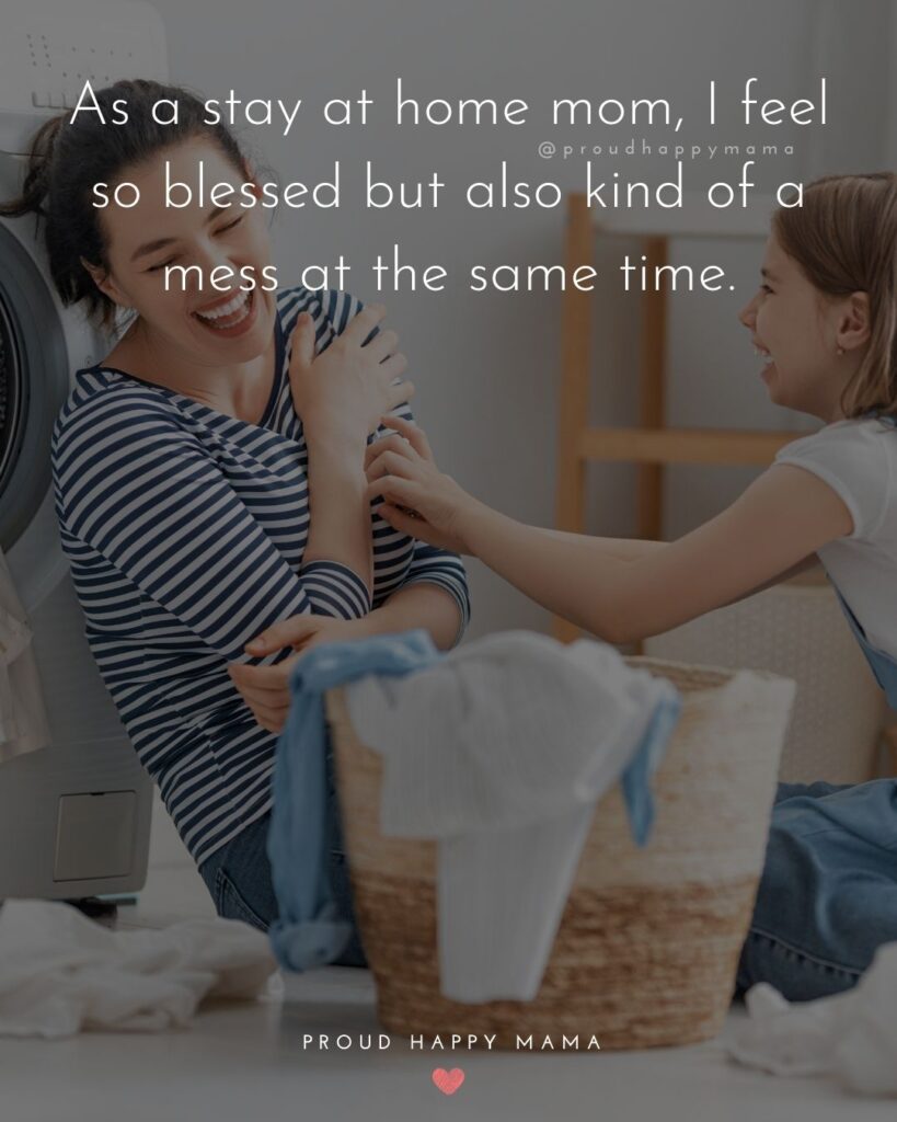 Stay At Home Mom Quotes - As a stay at home mom, I feel so blessed but also kind of a mess at the same time.’