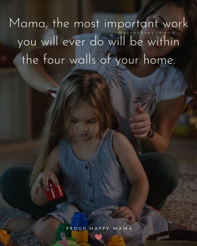 Stay At Home Mom Quotes - Mama, the most important work you will ever do will be within the four walls of your home.’