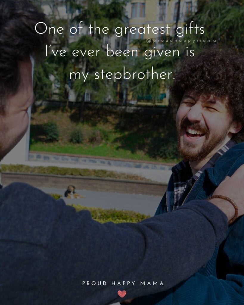 Step Brother Quotes - One of the greatest gifts I’ve ever been given is my step brother.’