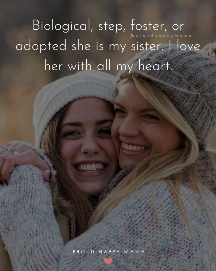 Step Sister Quotes - Biological, step, foster, or adopted she is my sister. I love her with all my heart.’