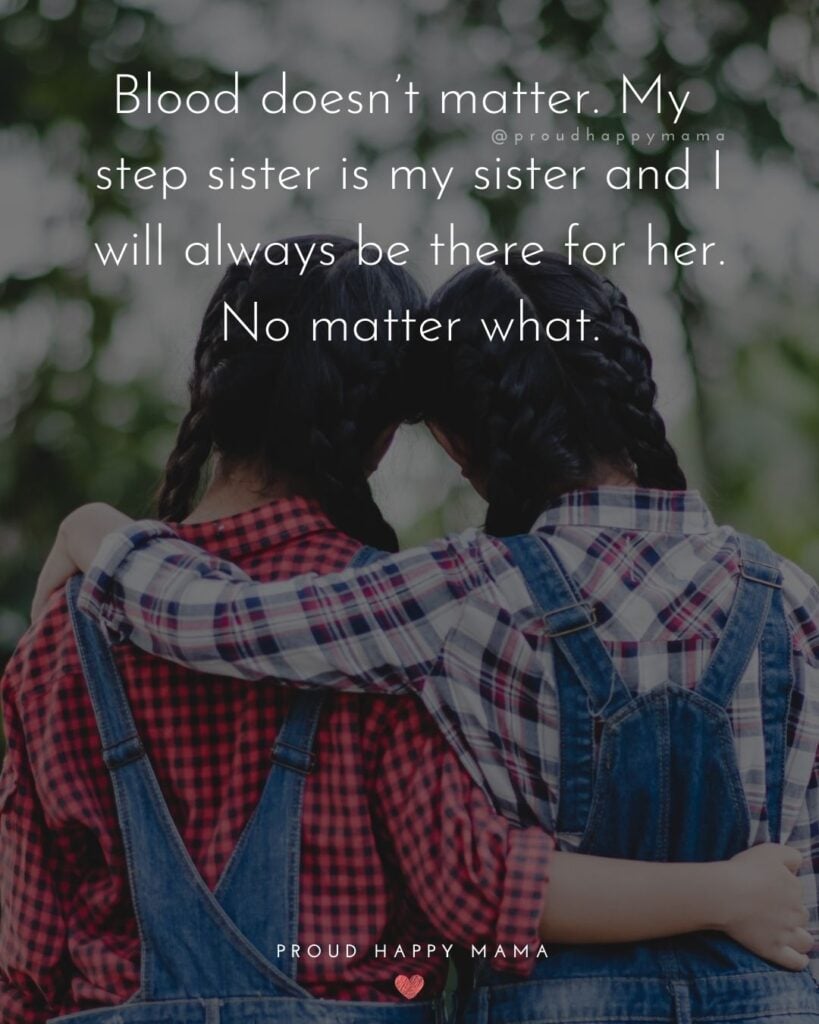 Step Sister Quotes - Blood doesn’t matter. My step sister is my sister and I will always be there for her. No matter what.’
