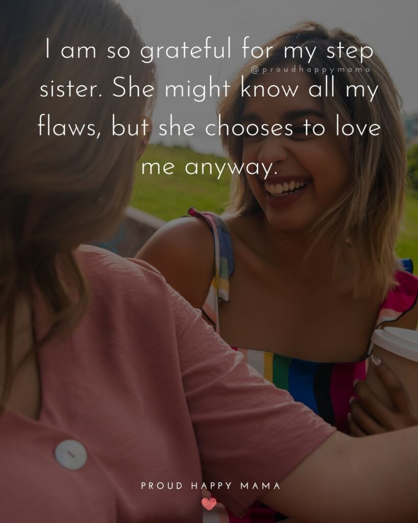 Step Sister Quotes - I am so grateful for my step sister. She might know all my flaws, but she chooses to love me anyway.’