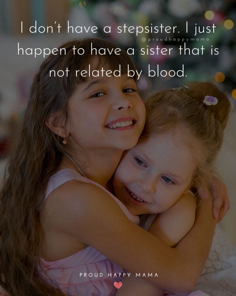 Step Sister Quotes - I don’t have a step sister. I just happen to have a sister that is not related by blood.’