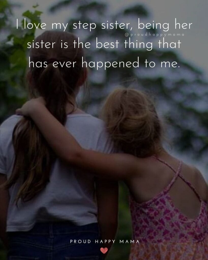 Step Sister Quotes - I love my step sister, being her sister is the best thing that has ever happened to me.’