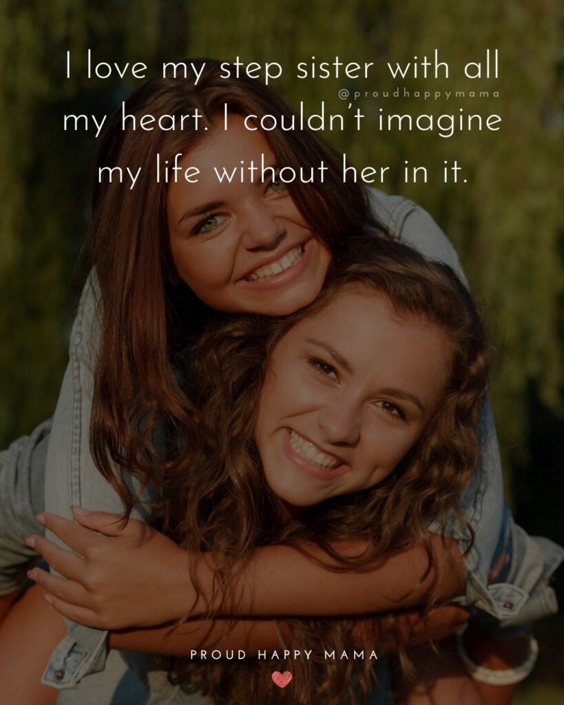 Step Sister Quotes - I love my step sister with all my heart. I couldn’t imagine my life without her in it.’