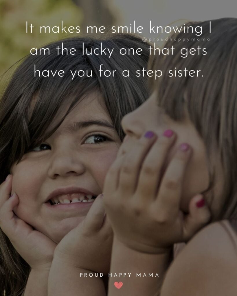 Step Sister Quotes - It makes me smile knowing I am the lucky one that gets have you for a step sister.’