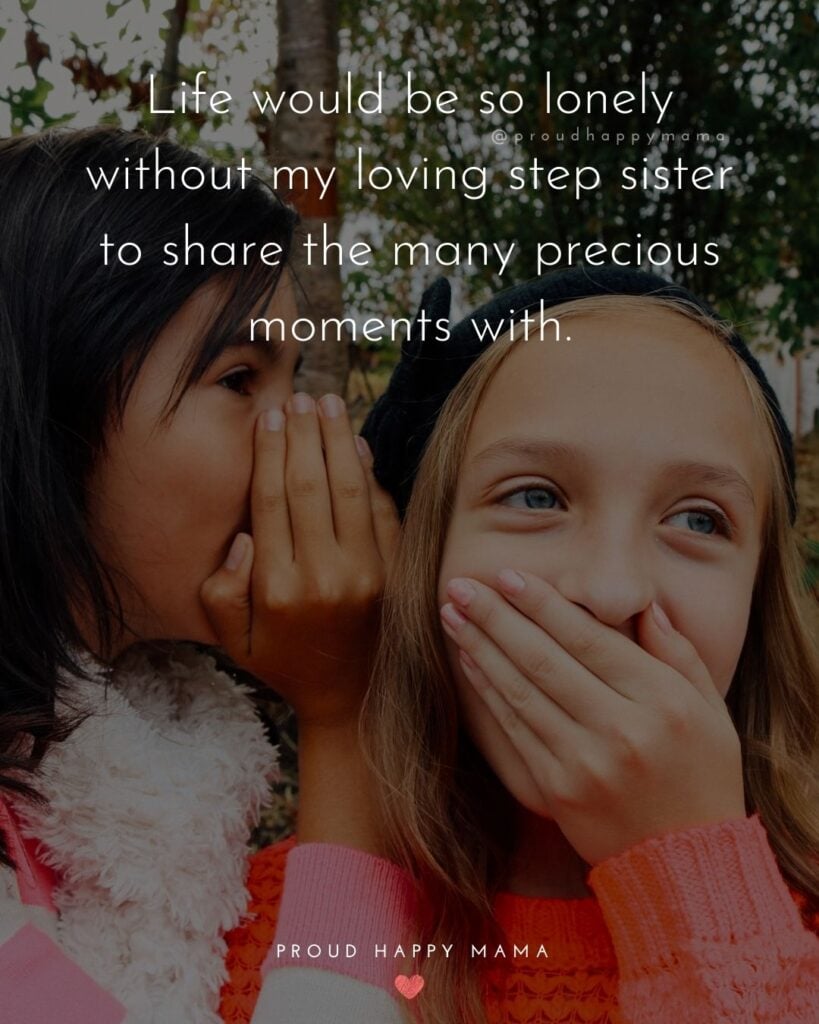 Step Sister Quotes - Life would be so lonely without my loving step sister to share the many precious moments with