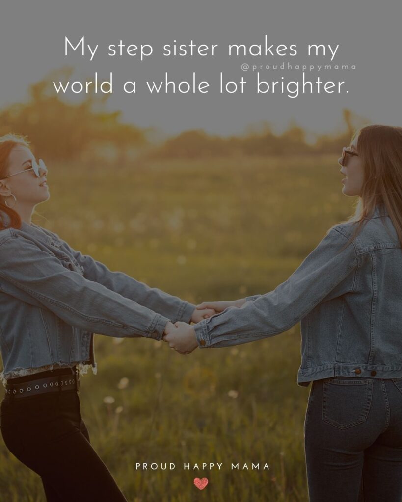 Step Sister Quotes - My step sister makes my world a whole lot brighter.’