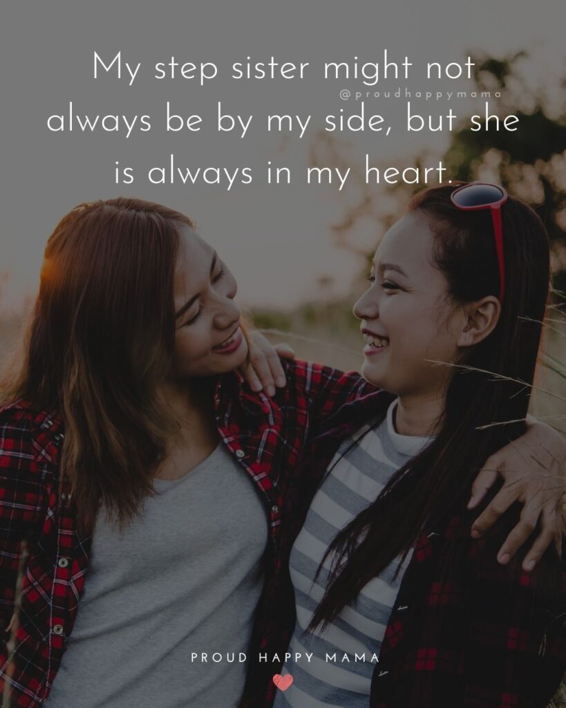 Step Sister Quotes - My step sister might not always be by my side, but she is always in my heart.’