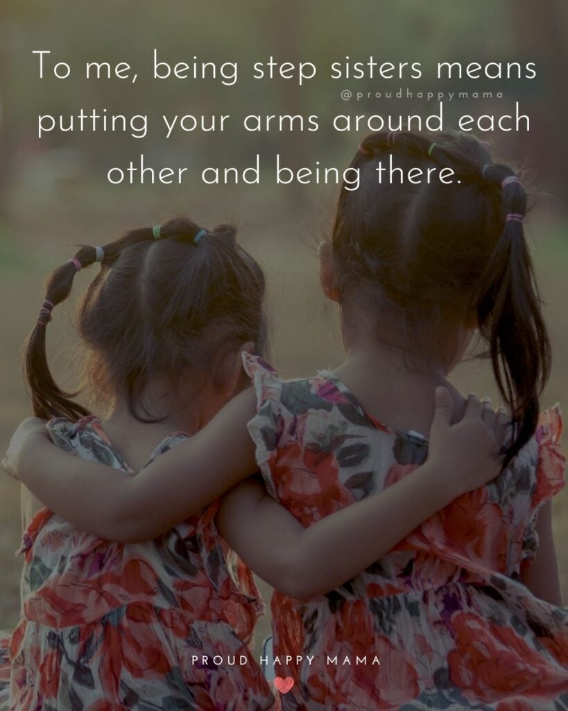 Step Sister Quotes - To me, being step sisters means putting your arms around each other and being there.’