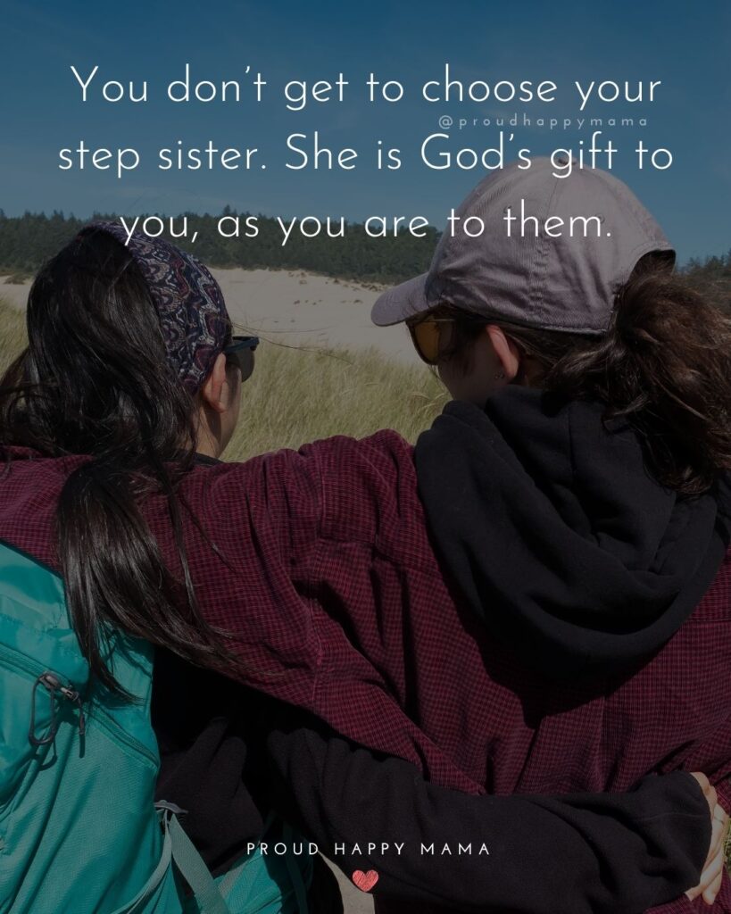 Step Sister Quotes - You don’t get to choose your step sister. She is God’s gift to you, as you are to them.’