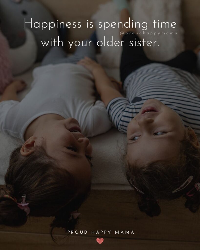 Big Sister Quotes - Happiness is spending time with your older sister.’