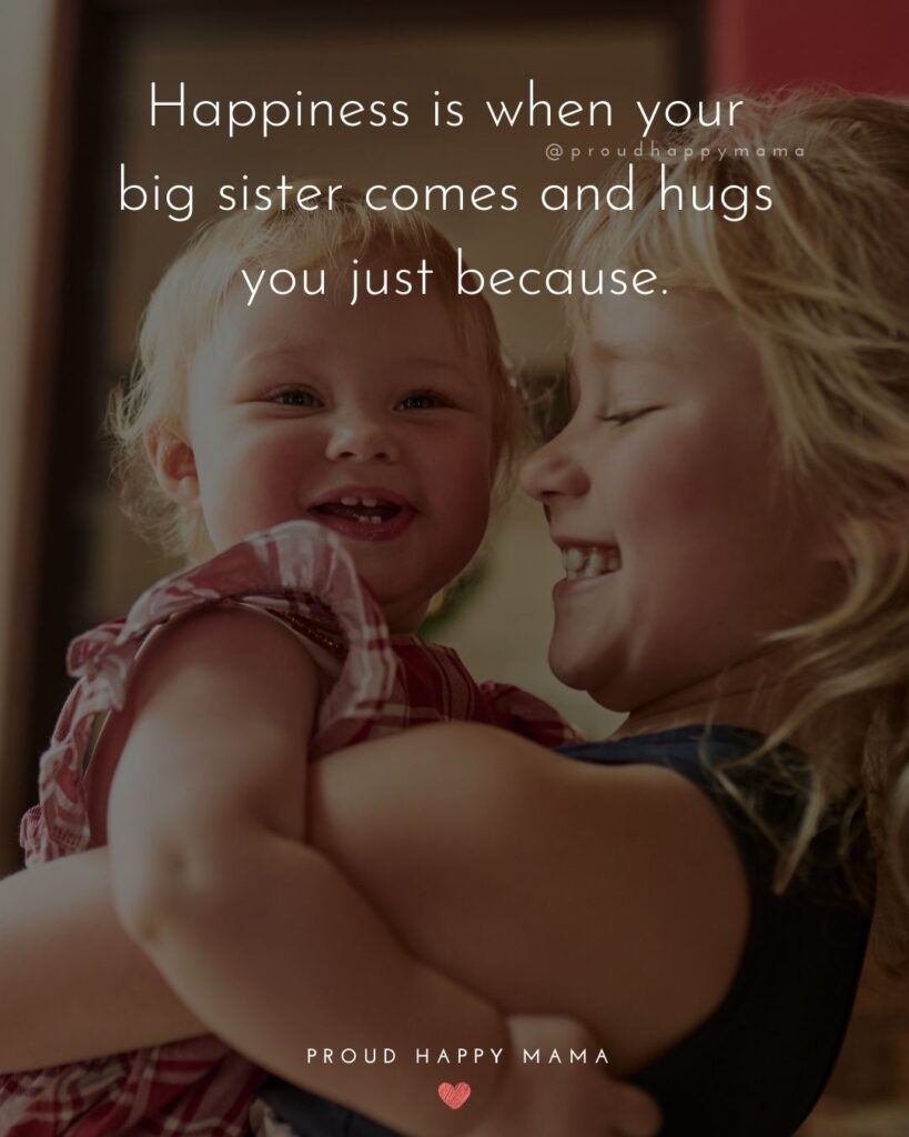 Big Sister Quotes - Happiness is when your big sister comes and hugs you just because.’