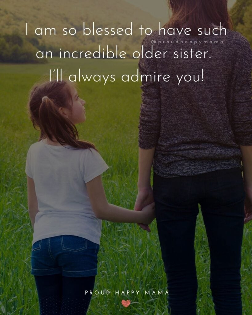 Big Sister Quotes - I am so blessed to have such an incredible older sister. I’ll always admire you!’