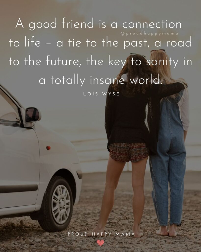 Childhood Friendship Quotes - A good friend is a connection to life – a tie to the past, a road to the future, the key to sanity in a