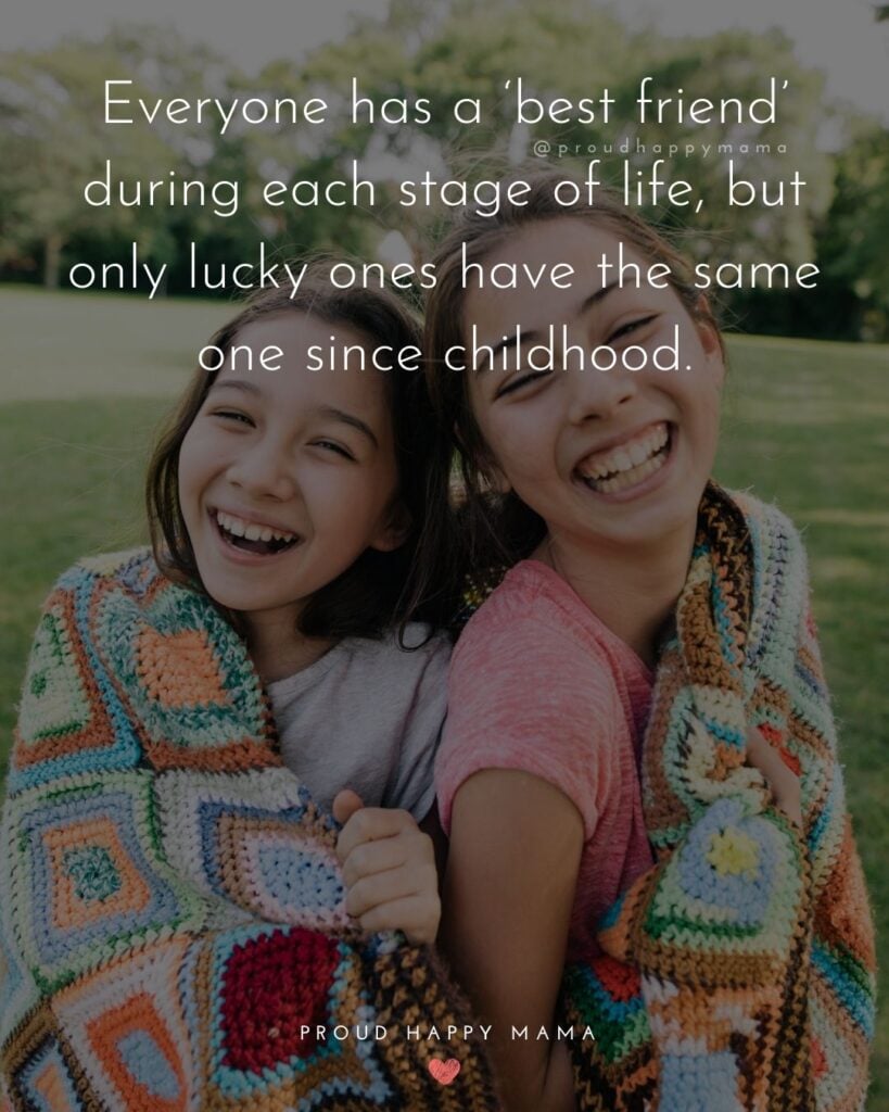 Childhood Friendship Quotes - Everyone has a ‘best friend’ during each stage of life, but only lucky ones have the same one