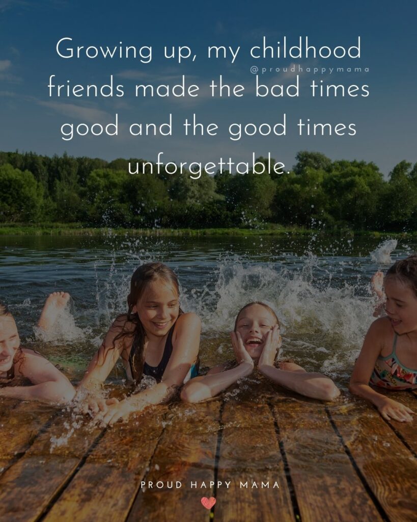 Childhood Friendship Quotes - Growing up, my childhood friends made the bad times good and the good times