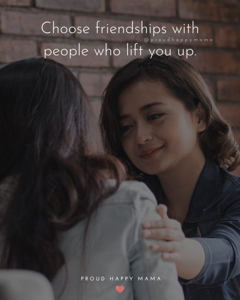 Friendship Quotes - Choose friendships with people who lift you up.’