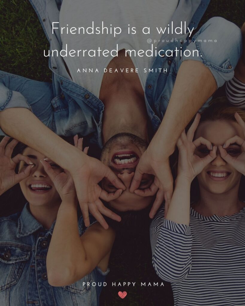 Friendship Quotes - Friendship is a wildly underrated medication.’ – Anna Deavere Smith