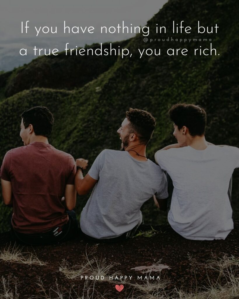 Friendship Quotes - If you have nothing in life but a true friendship, you are rich.’