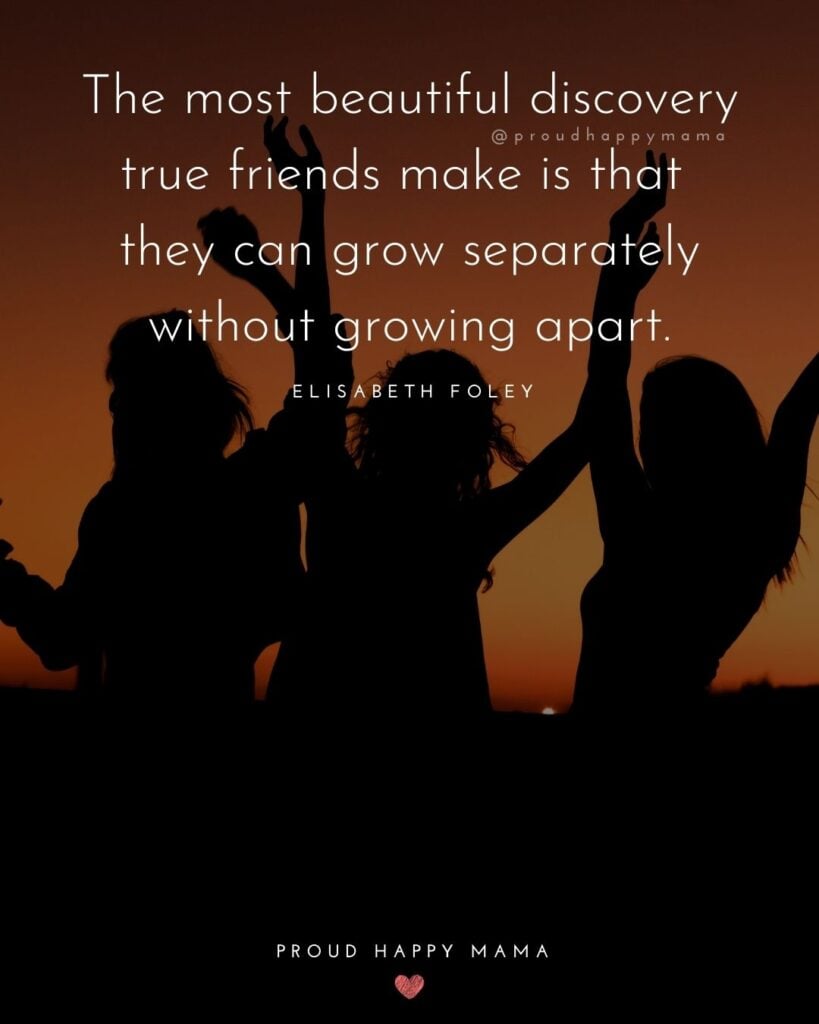 Friendship Quotes - The most beautiful discovery true friends make is that they can grow separately without growing apart.’ –
