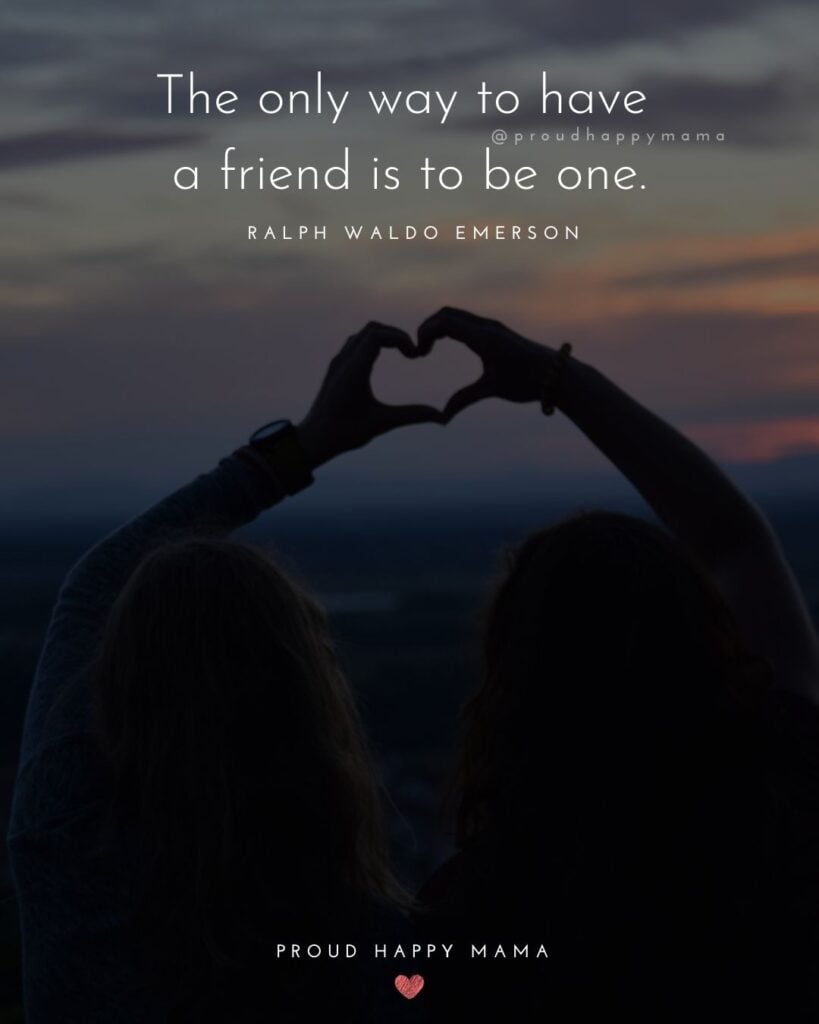 Friendship Quotes - The only way to have a friend is to be one.’ – Ralph Waldo Emerson