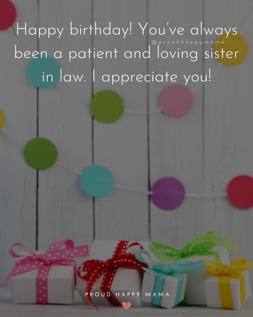 Happy Birthday Sister In Law Quotes - Happy birthday! You’ve always been a patient and loving sister in law. I appreciate you!