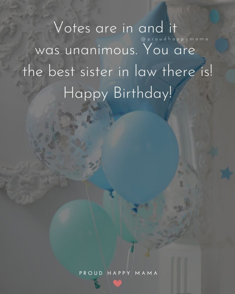 Happy Birthday Sister In Law Quotes - Votes are in and it was unanimous. You are the best sister in law there is! Happy