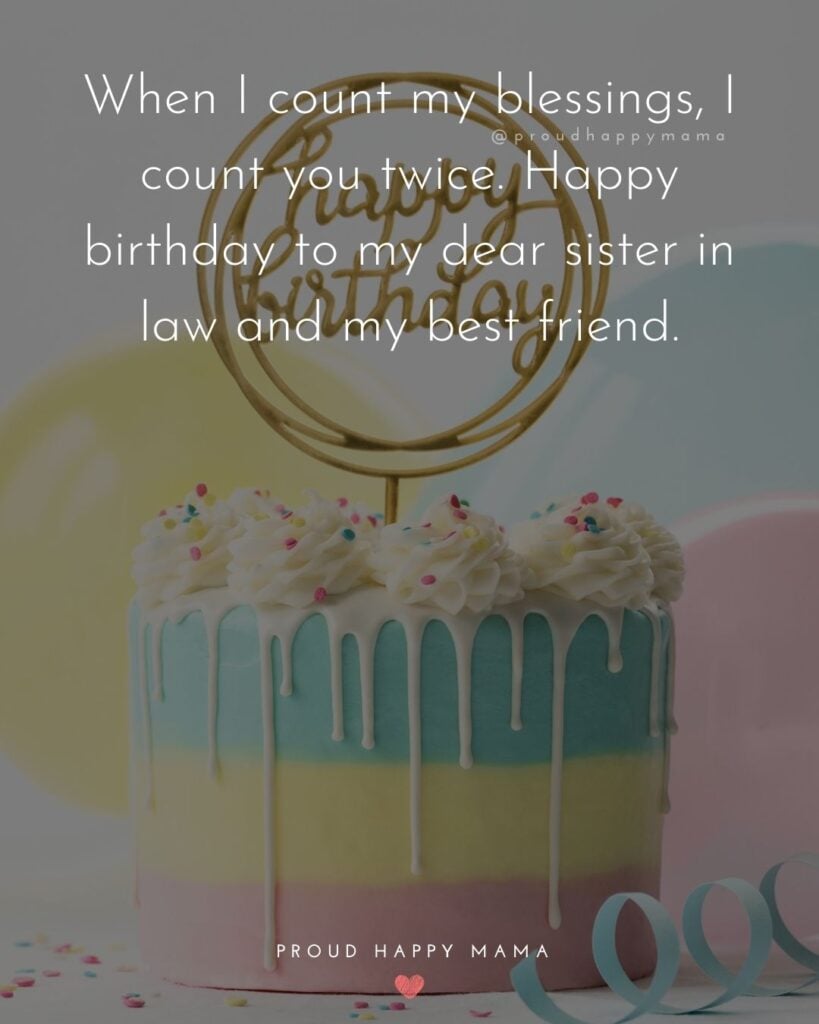 Happy Birthday Sister In Law Quotes - When I count my blessings, I count you twice. Happy birthday to my dear sister in