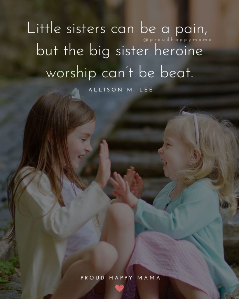 Little Sister Quotes - Little sisters can be a pain, but the big sister heroine worship can’t be beat.’ – Allison M. Lee