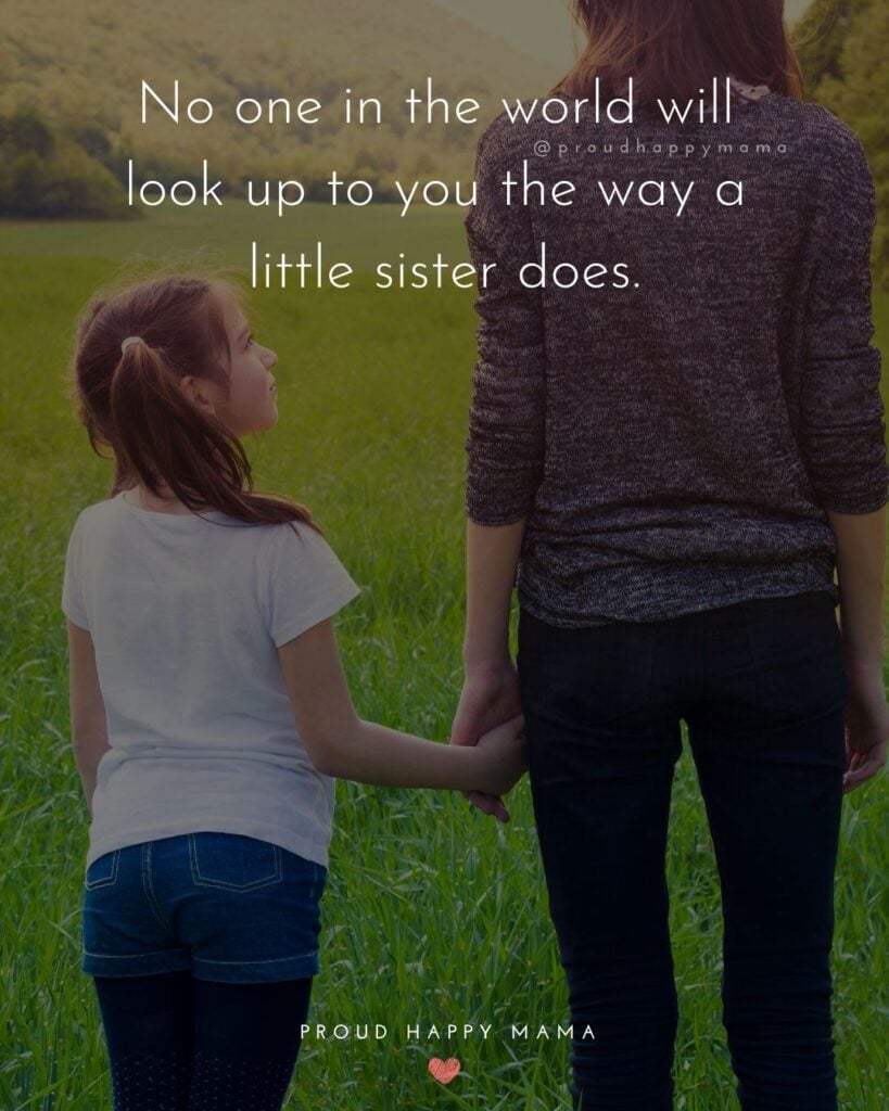 Little Sister Quotes - No one in the world will look up to you the way a little sister does.’