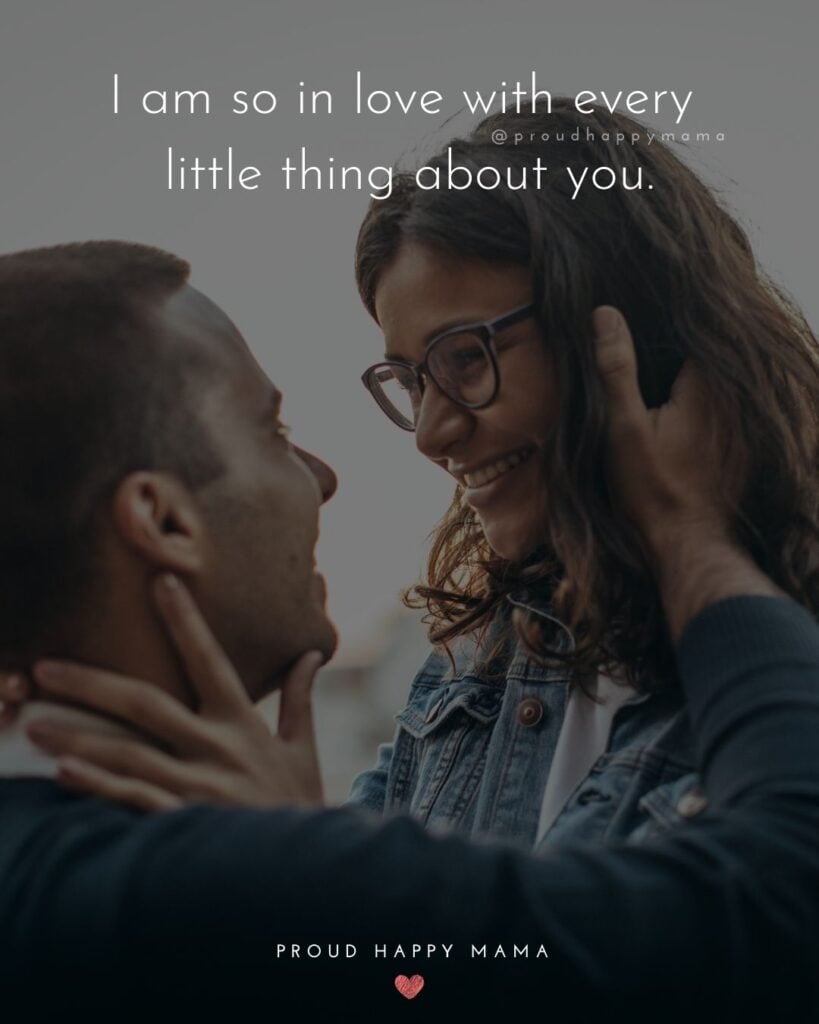 Love Quotes For Her - I am so in love with every little thing about you.’
