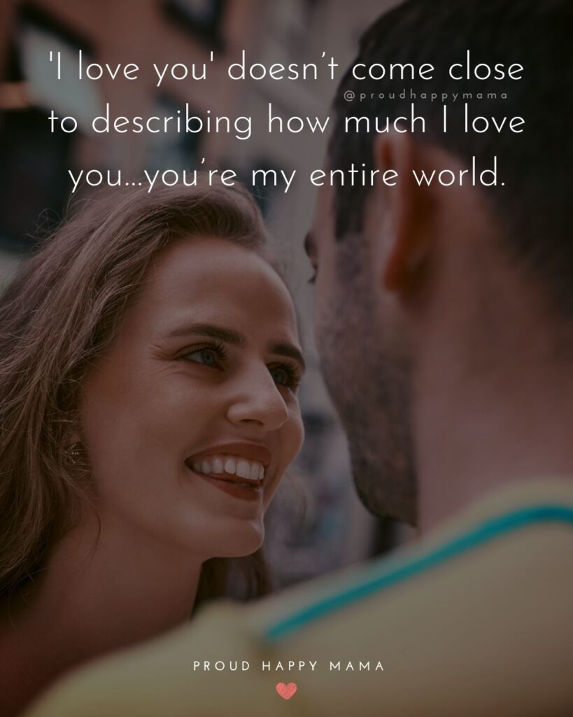 Love Quotes For Her - I love you’ doesn’t come close to describing how much I love you…you’re my entire world.’