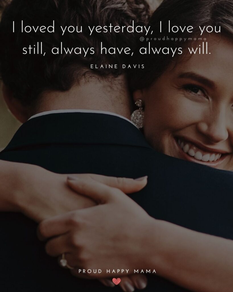 Love Quotes For Her - I loved you yesterday, I love you still, always have, always will.’ – Elaine Davis