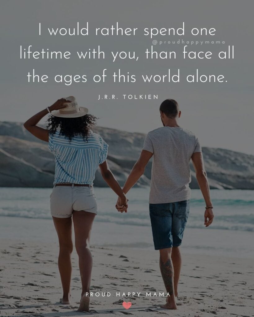 Love Quotes For Her - I would rather spend one lifetime with you, than face all the ages of this world alone.’ – J.R.R. Tolkien