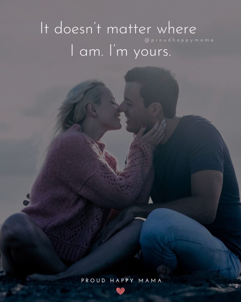 Love Quotes For Her - It doesn’t matter where I am. I’m yours.’