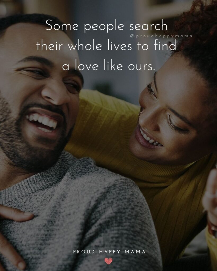 Love Quotes For Her - Some people search their whole lives to find a love like ours.’