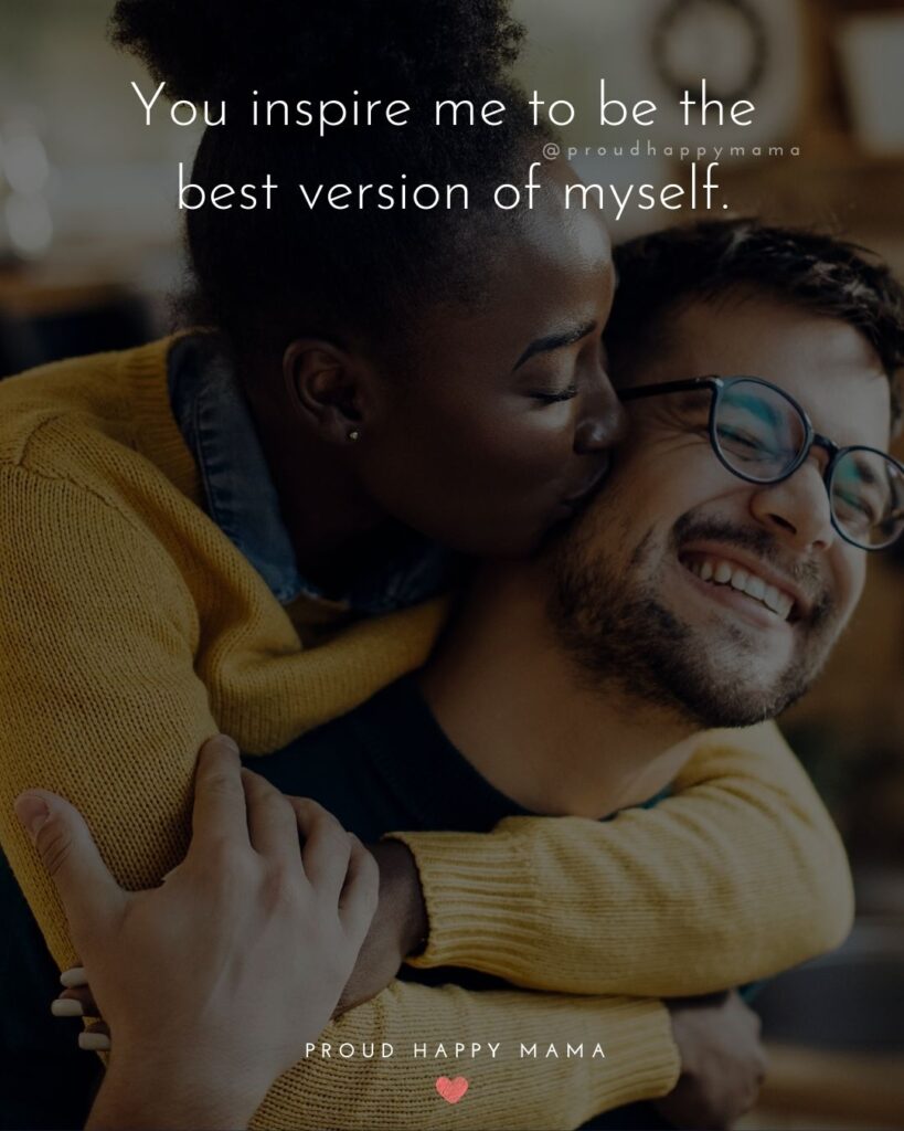 Love Quotes For Her - You inspire me to be the best version of myself.’